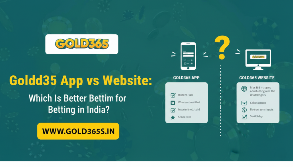 Gold365 App vs Website: Which Is Better for Betting in India?